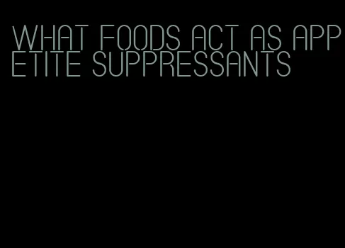 what foods act as appetite suppressants