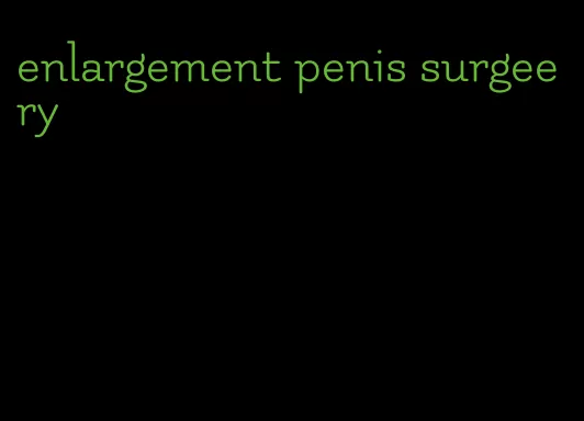 enlargement penis surgeery
