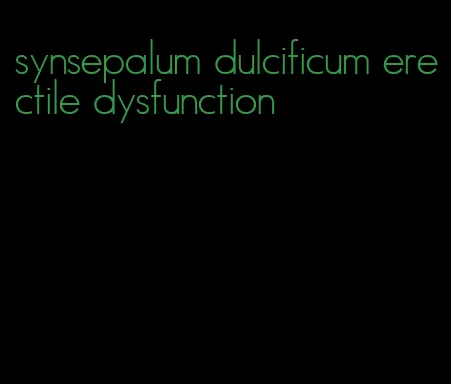 synsepalum dulcificum erectile dysfunction