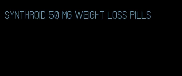 synthroid 50 mg weight loss pills