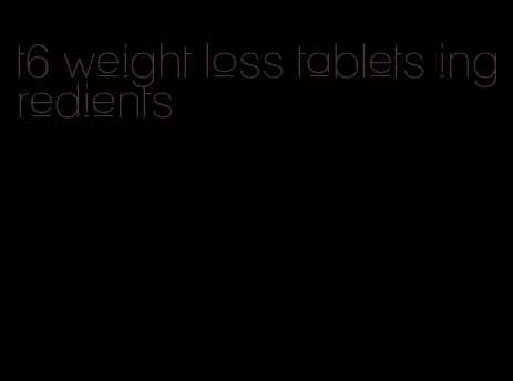 t6 weight loss tablets ingredients
