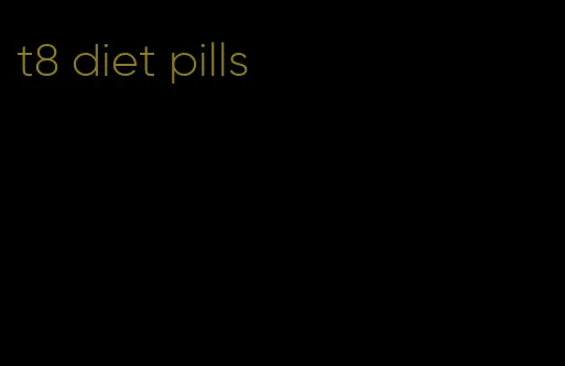 t8 diet pills