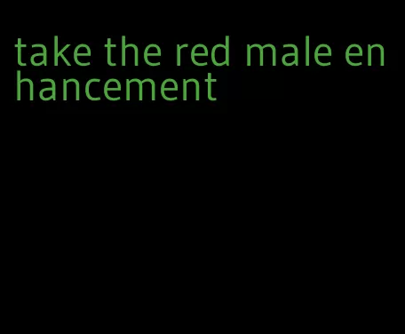 take the red male enhancement