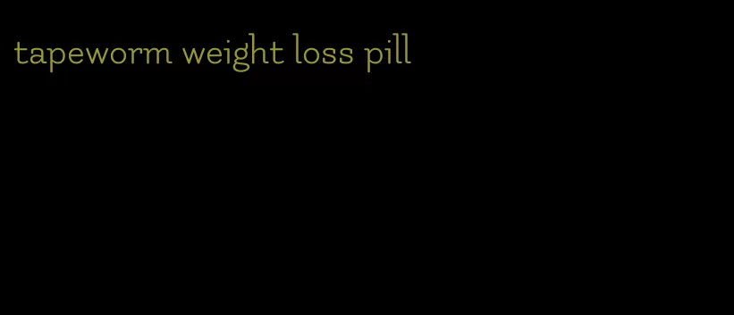 tapeworm weight loss pill