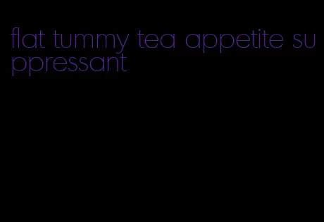 flat tummy tea appetite suppressant