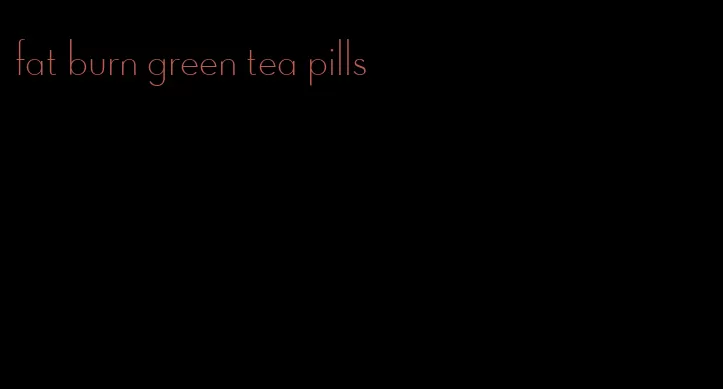fat burn green tea pills