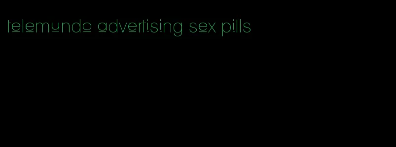 telemundo advertising sex pills