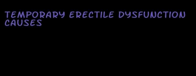 temporary erectile dysfunction causes