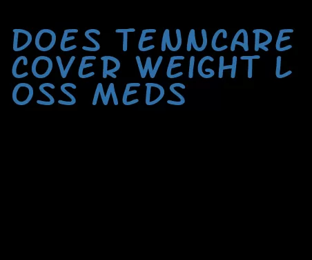does tenncare cover weight loss meds