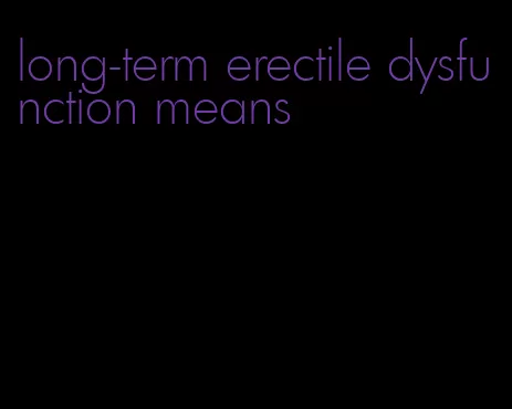 long-term erectile dysfunction means