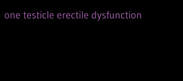 one testicle erectile dysfunction