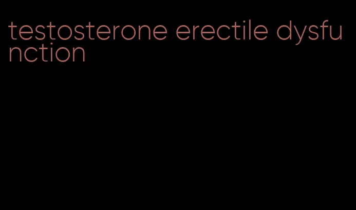 testosterone erectile dysfunction