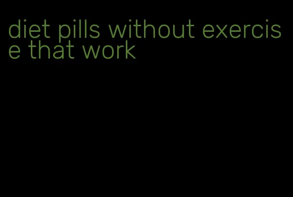 diet pills without exercise that work