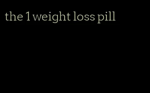 the 1 weight loss pill