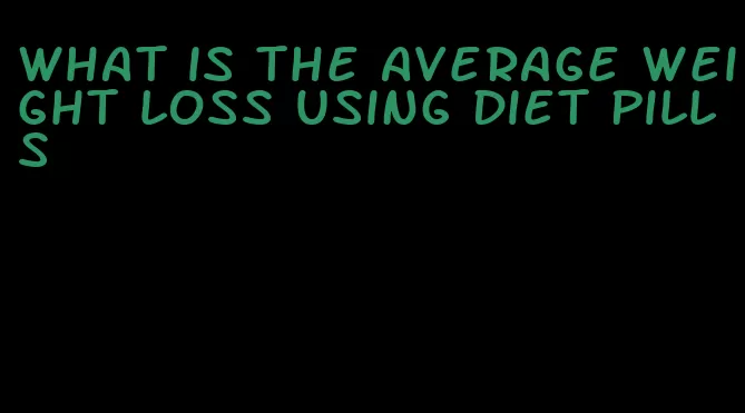 what is the average weight loss using diet pills