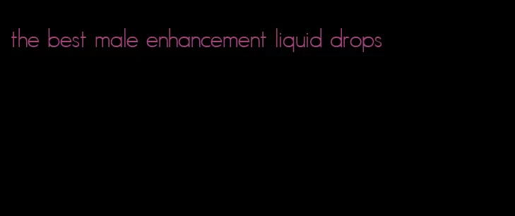 the best male enhancement liquid drops