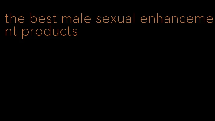 the best male sexual enhancement products