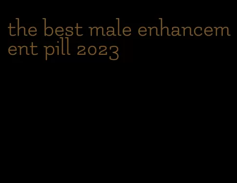 the best male enhancement pill 2023