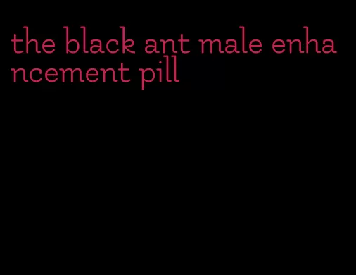 the black ant male enhancement pill