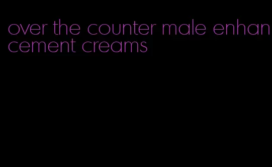 over the counter male enhancement creams
