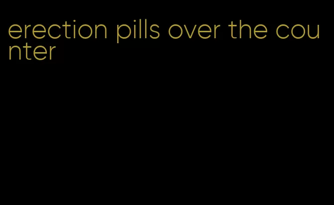 erection pills over the counter