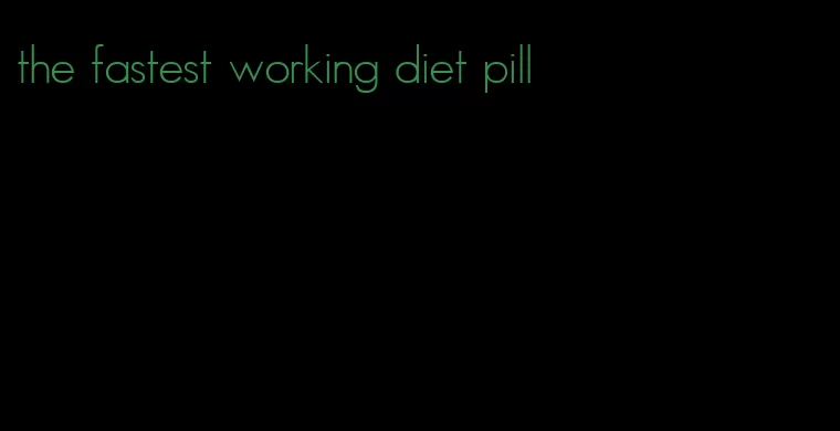 the fastest working diet pill