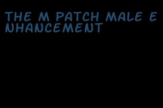 the m patch male enhancement