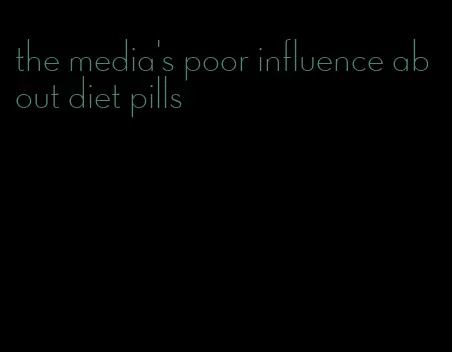the media's poor influence about diet pills