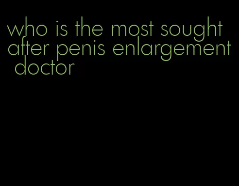 who is the most sought after penis enlargement doctor