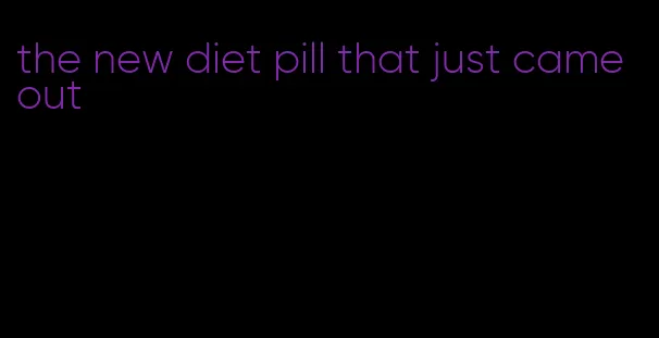 the new diet pill that just came out
