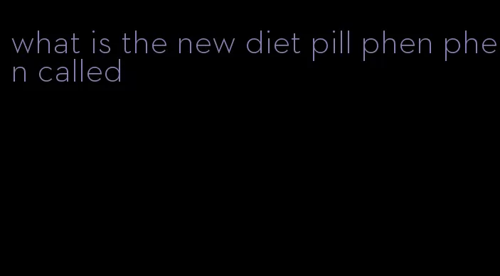 what is the new diet pill phen phen called