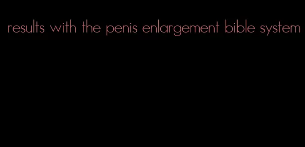 results with the penis enlargement bible system