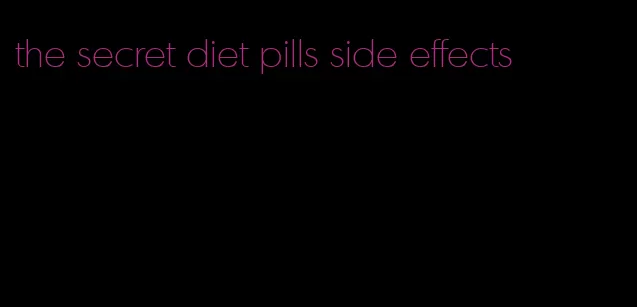 the secret diet pills side effects