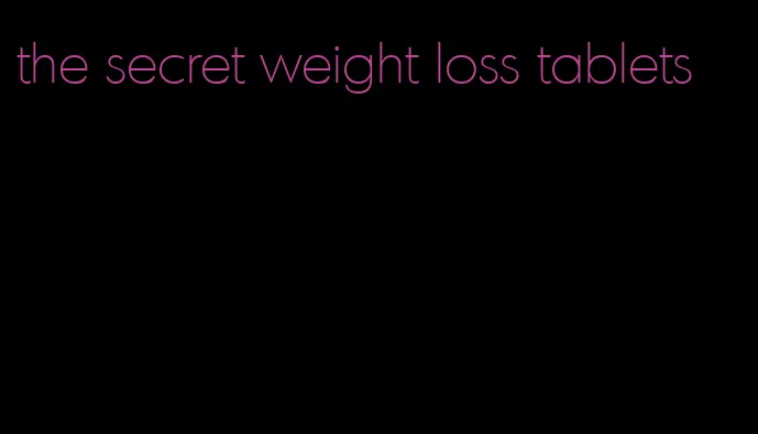 the secret weight loss tablets