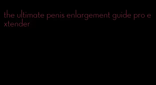 the ultimate penis enlargement guide pro extender