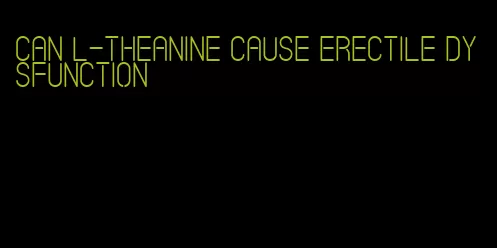 can l-theanine cause erectile dysfunction
