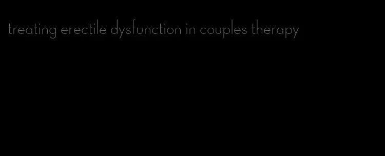 treating erectile dysfunction in couples therapy