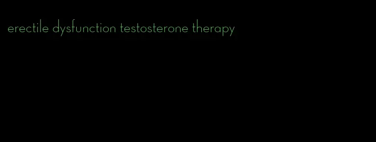 erectile dysfunction testosterone therapy