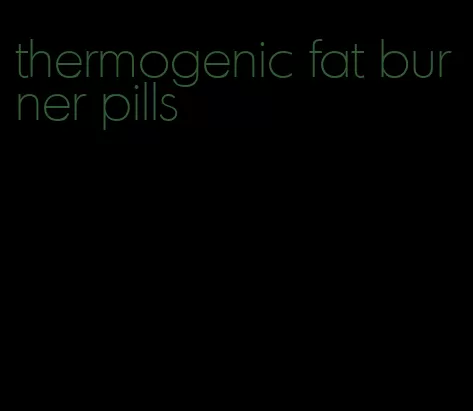thermogenic fat burner pills