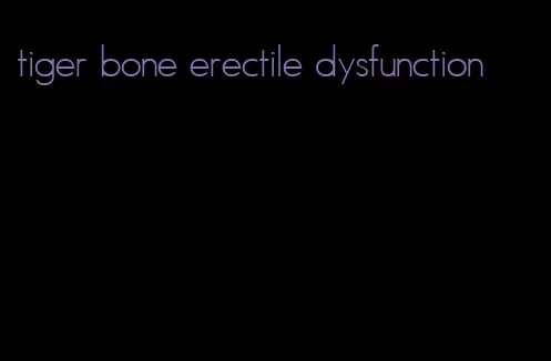 tiger bone erectile dysfunction