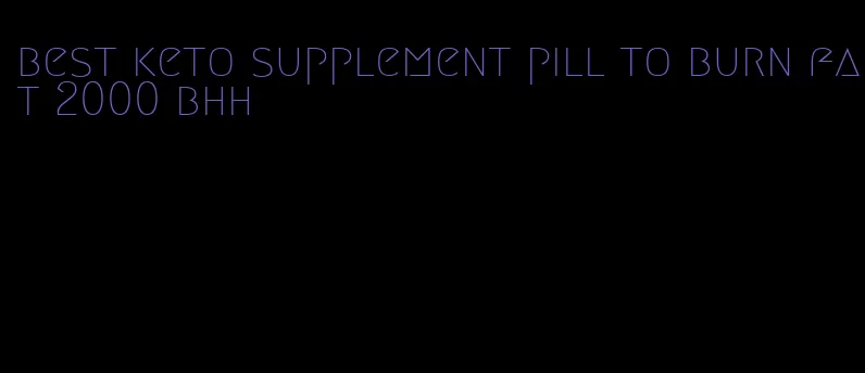 best keto supplement pill to burn fat 2000 bhh