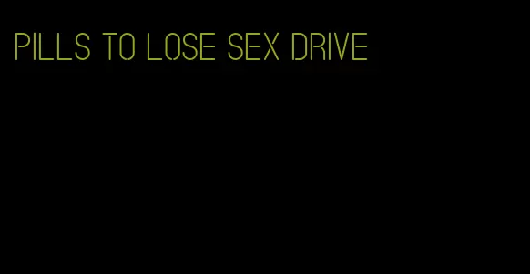 pills to lose sex drive