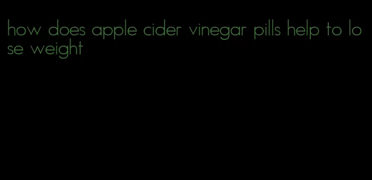 how does apple cider vinegar pills help to lose weight