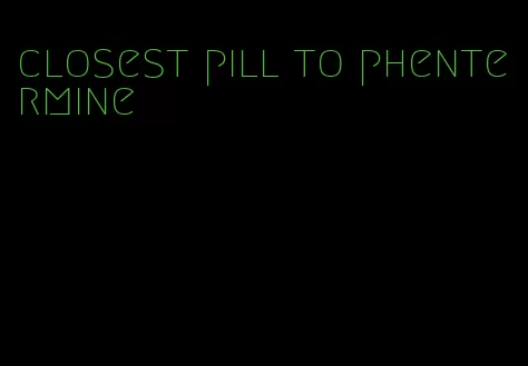 closest pill to phentermine