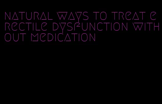 natural ways to treat erectile dysfunction without medication
