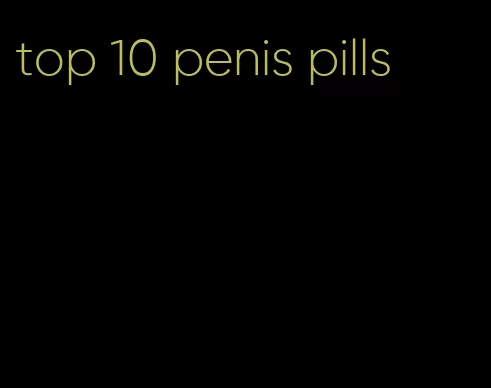 top 10 penis pills