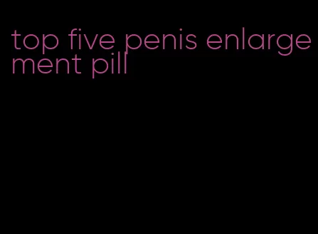 top five penis enlargement pill