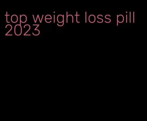 top weight loss pill 2023