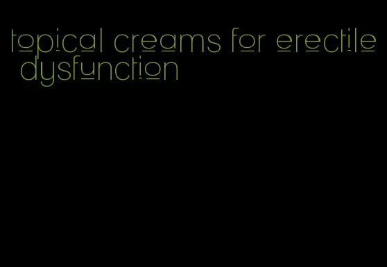 topical creams for erectile dysfunction