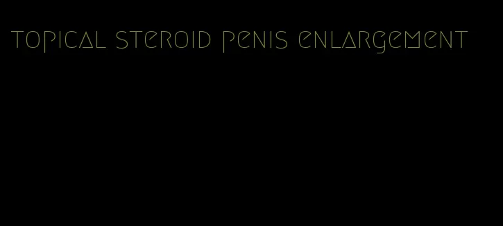 topical steroid penis enlargement